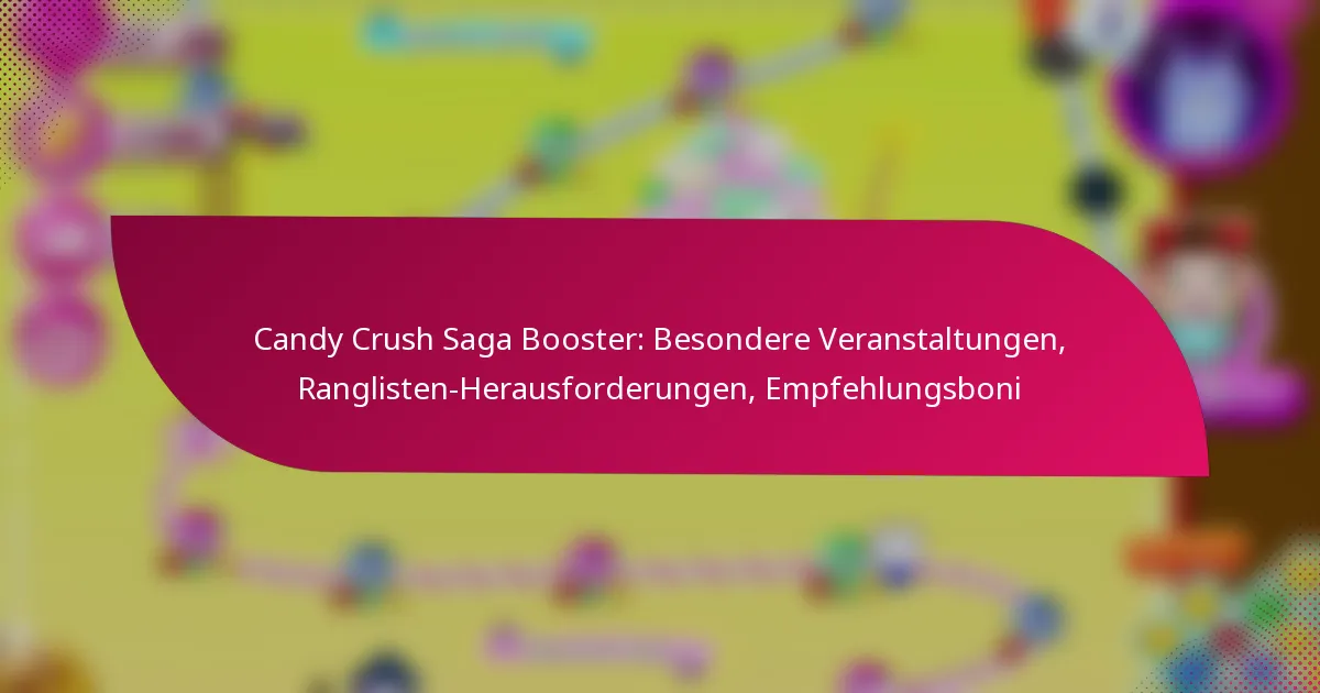 Candy Crush Saga Booster: Besondere Veranstaltungen, Ranglisten-Herausforderungen, Empfehlungsboni