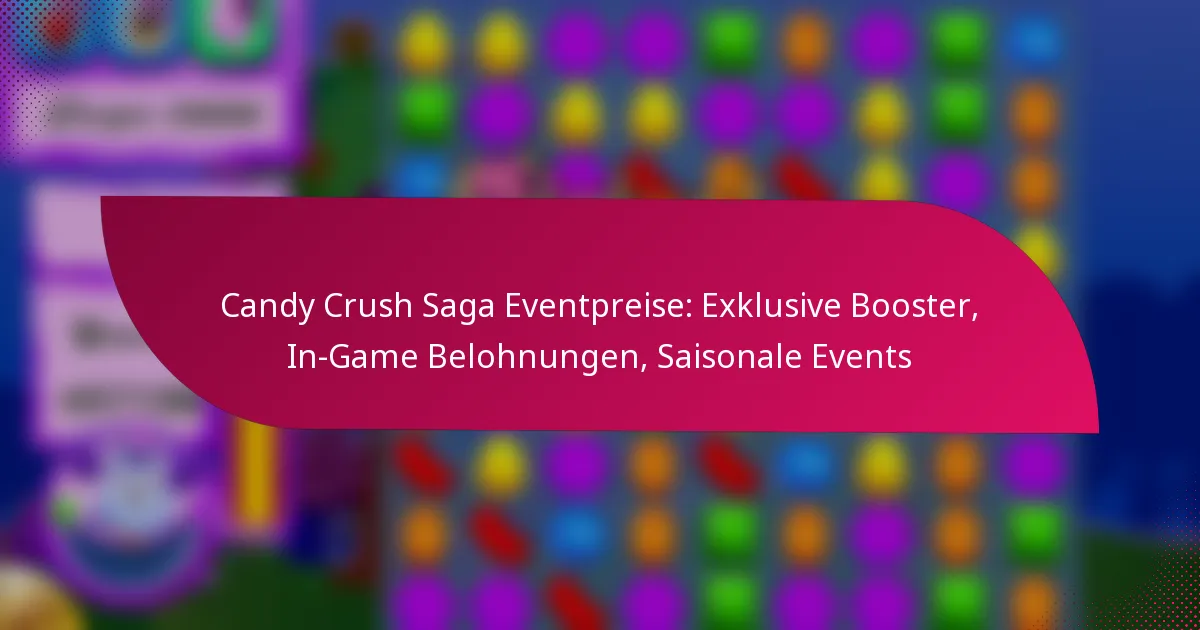 Candy Crush Saga Eventpreise: Exklusive Booster, In-Game Belohnungen, Saisonale Events