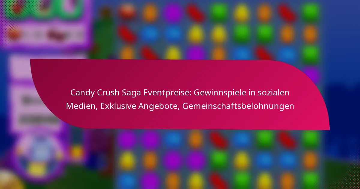 Candy Crush Saga Eventpreise: Gewinnspiele in sozialen Medien, Exklusive Angebote, Gemeinschaftsbelohnungen