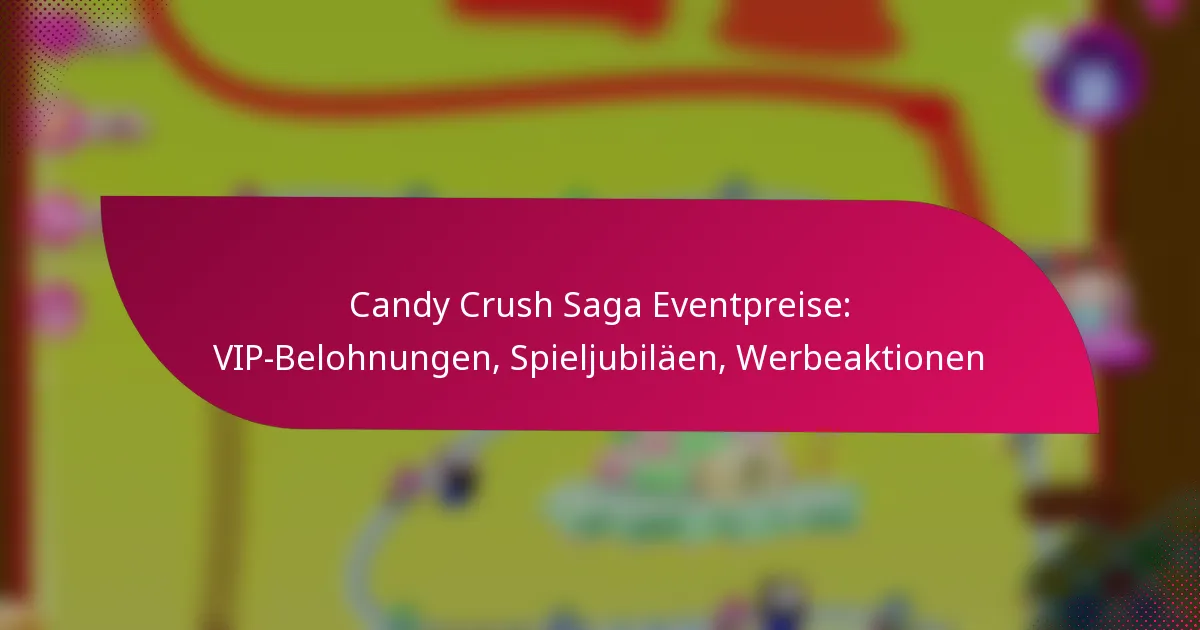 Candy Crush Saga Eventpreise: VIP-Belohnungen, Spieljubiläen, Werbeaktionen