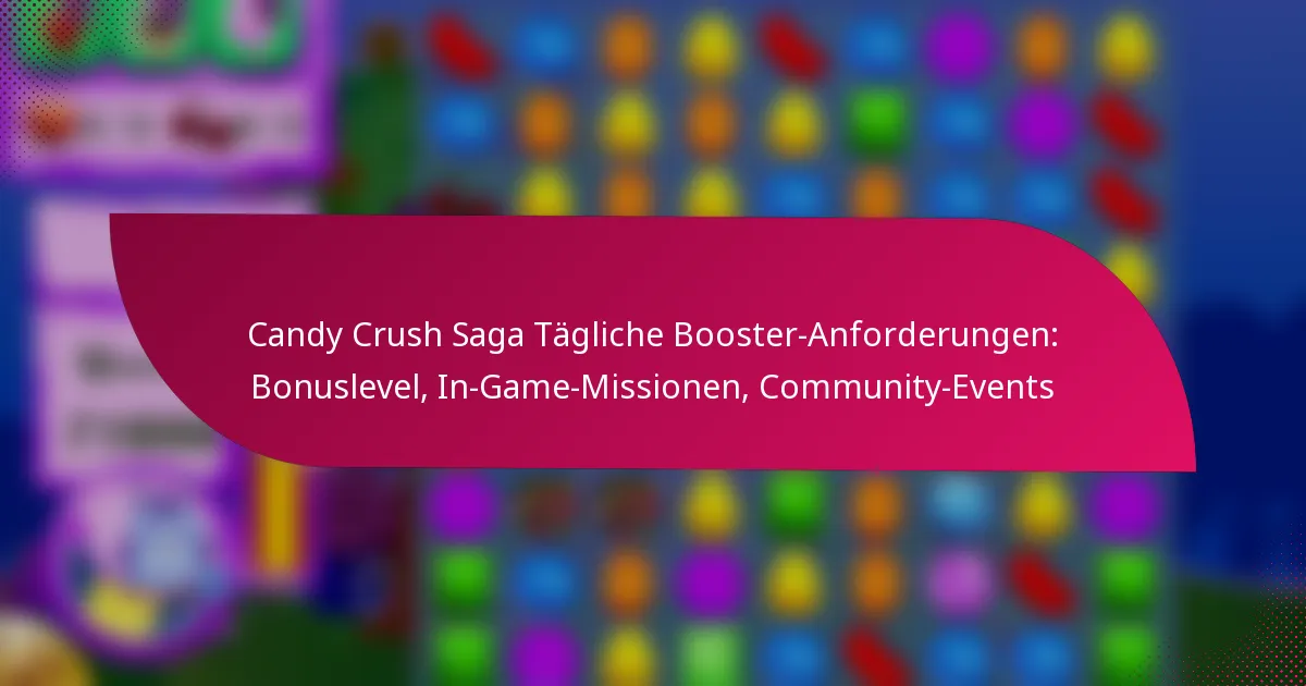 Candy Crush Saga Tägliche Booster-Anforderungen: Bonuslevel, In-Game-Missionen, Community-Events