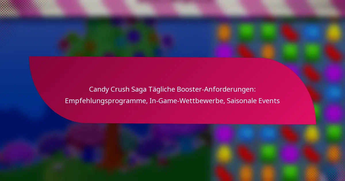Candy Crush Saga Tägliche Booster-Anforderungen: Empfehlungsprogramme, In-Game-Wettbewerbe, Saisonale Events