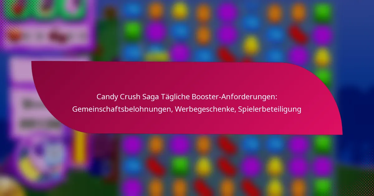 Candy Crush Saga Tägliche Booster-Anforderungen: Gemeinschaftsbelohnungen, Werbegeschenke, Spielerbeteiligung