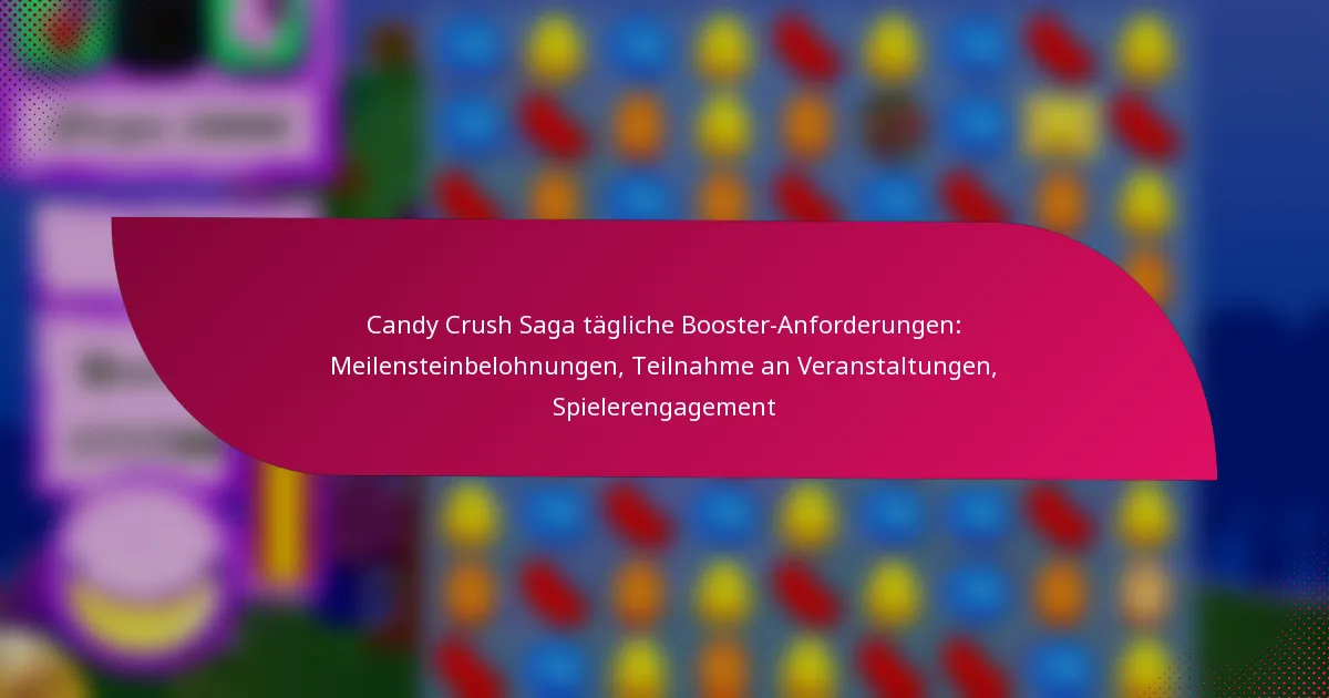 Candy Crush Saga tägliche Booster-Anforderungen: Meilensteinbelohnungen, Teilnahme an Veranstaltungen, Spielerengagement
