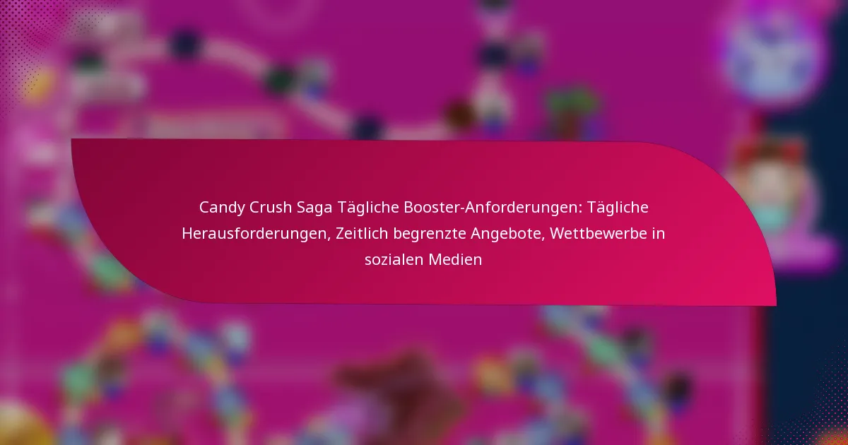 Candy Crush Saga Tägliche Booster-Anforderungen: Tägliche Herausforderungen, Zeitlich begrenzte Angebote, Wettbewerbe in sozialen Medien