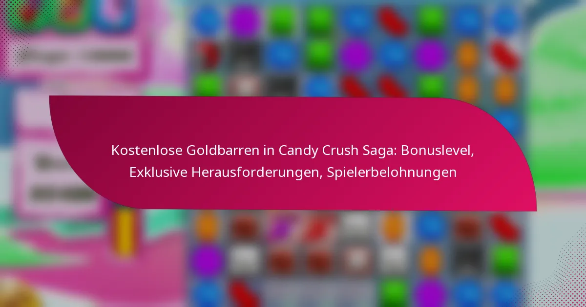Kostenlose Goldbarren in Candy Crush Saga: Bonuslevel, Exklusive Herausforderungen, Spielerbelohnungen