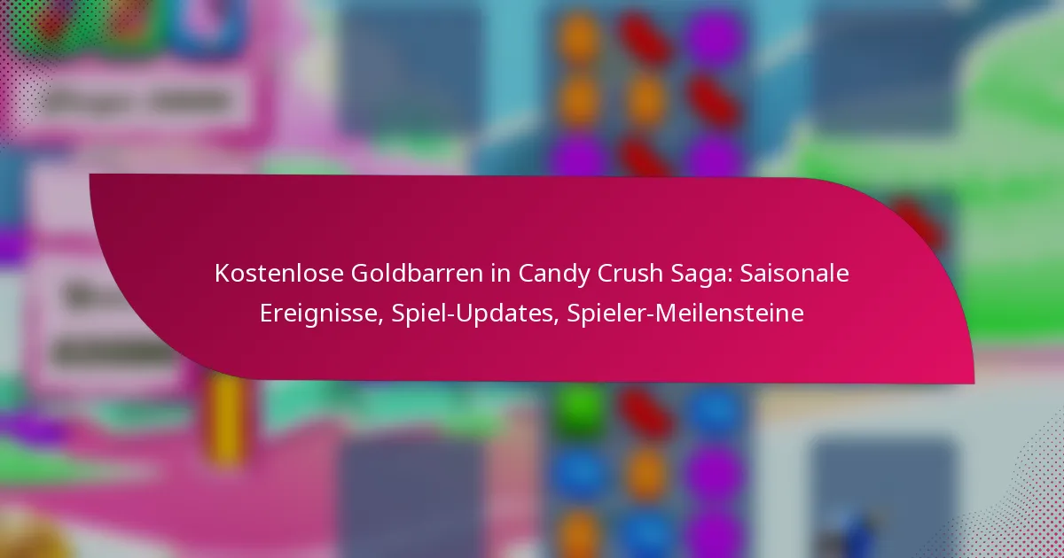 Kostenlose Goldbarren in Candy Crush Saga: Saisonale Ereignisse, Spiel-Updates, Spieler-Meilensteine