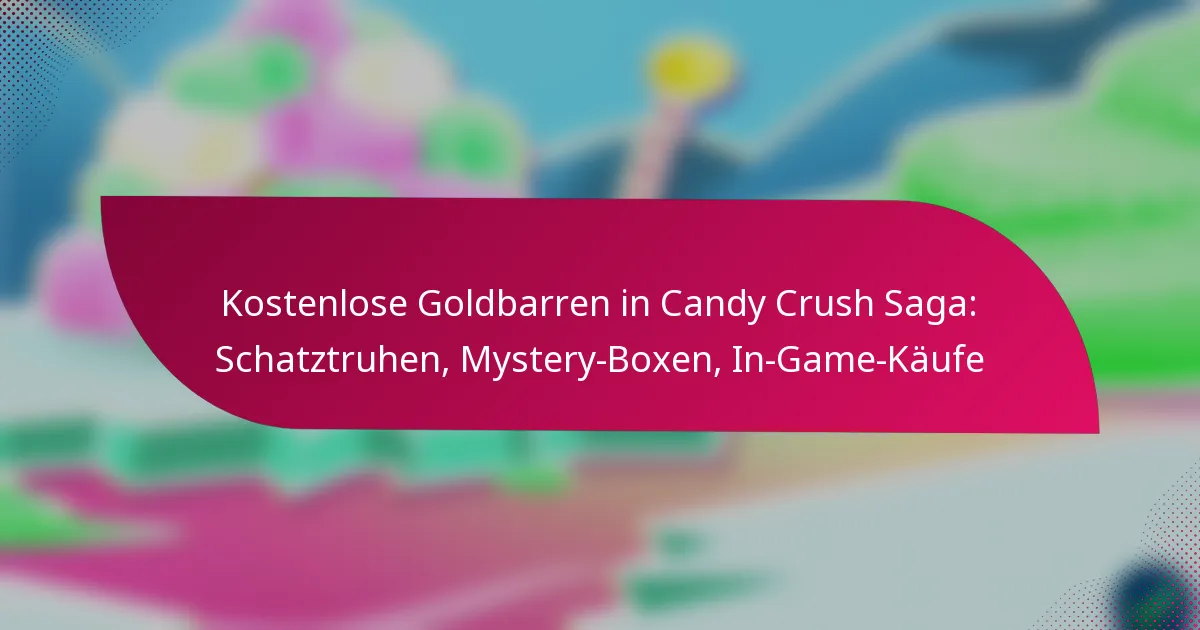 Kostenlose Goldbarren in Candy Crush Saga: Schatztruhen, Mystery-Boxen, In-Game-Käufe