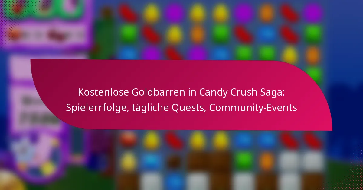 Kostenlose Goldbarren in Candy Crush Saga: Spielerrfolge, tägliche Quests, Community-Events