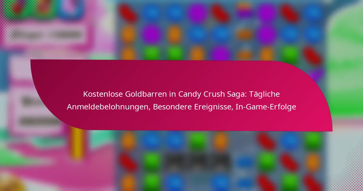 Kostenlose Goldbarren in Candy Crush Saga: Tägliche Anmeldebelohnungen, Besondere Ereignisse, In-Game-Erfolge