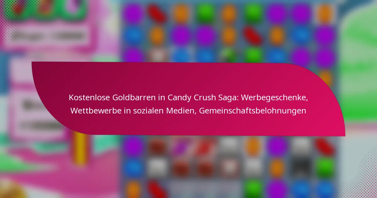 Kostenlose Goldbarren in Candy Crush Saga: Werbegeschenke, Wettbewerbe in sozialen Medien, Gemeinschaftsbelohnungen