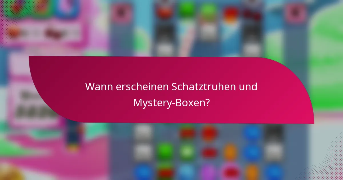 Wann erscheinen Schatztruhen und Mystery-Boxen?