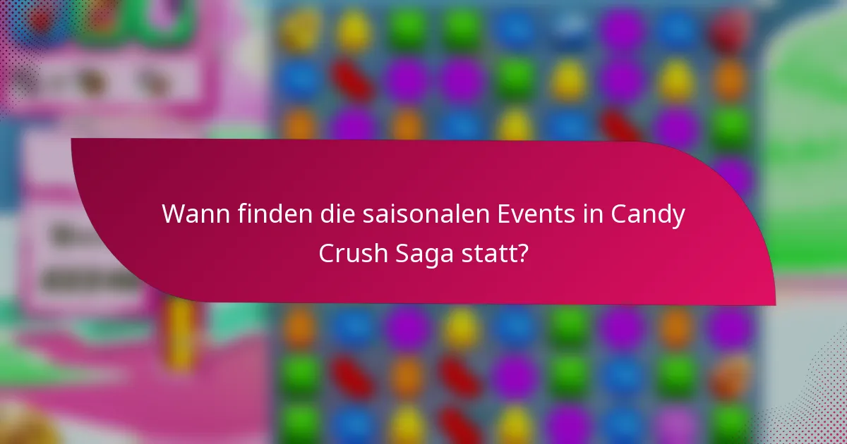 Wann finden die saisonalen Events in Candy Crush Saga statt?
