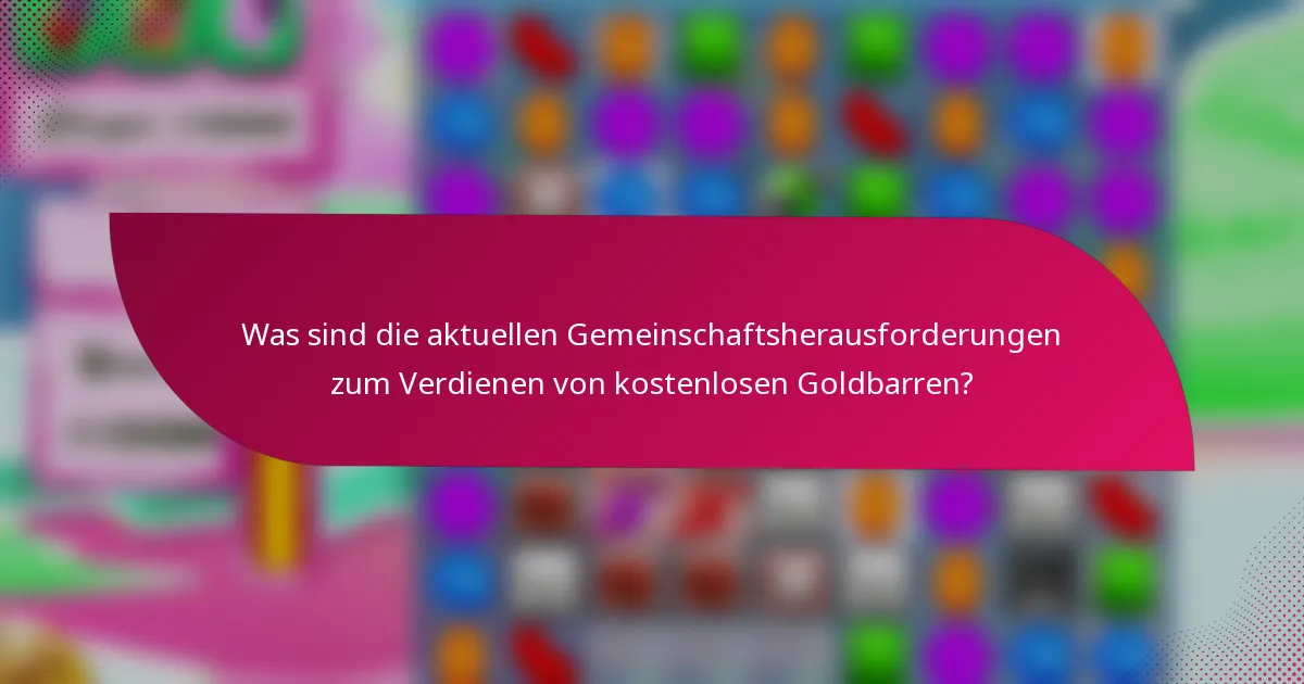 Was sind die aktuellen Gemeinschaftsherausforderungen zum Verdienen von kostenlosen Goldbarren?