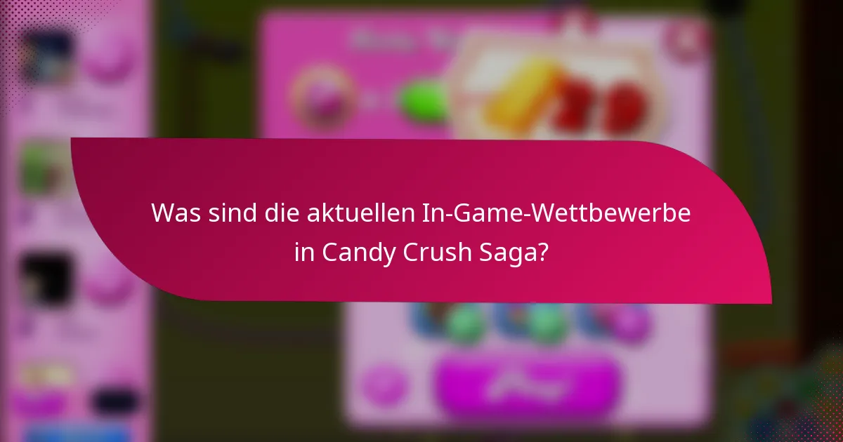 Was sind die aktuellen In-Game-Wettbewerbe in Candy Crush Saga?