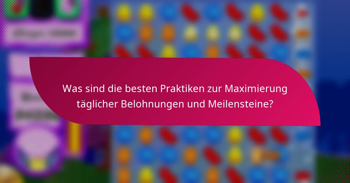 Was sind die besten Praktiken zur Maximierung täglicher Belohnungen und Meilensteine?