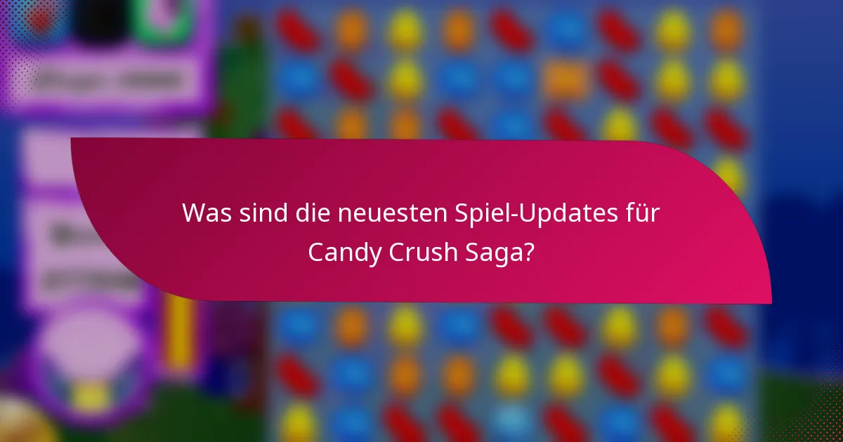 Was sind die neuesten Spiel-Updates für Candy Crush Saga?