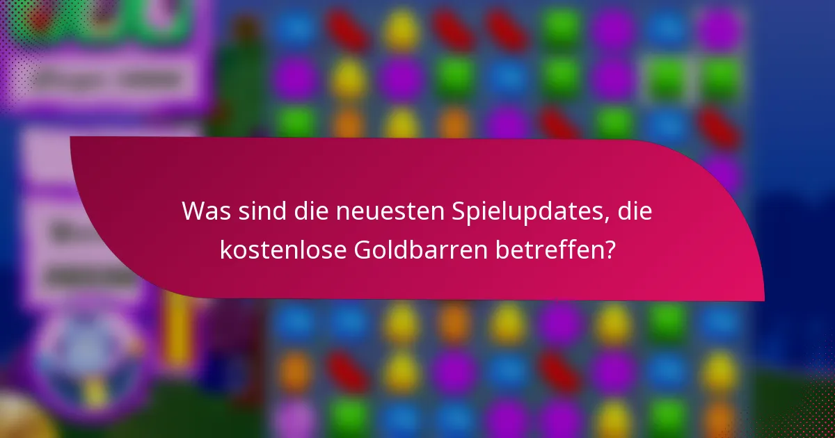 Was sind die neuesten Spielupdates, die kostenlose Goldbarren betreffen?