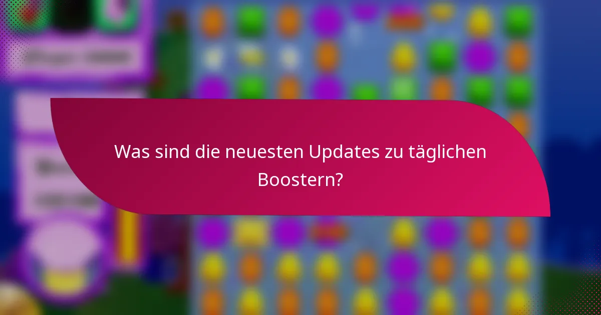 Was sind die neuesten Updates zu täglichen Boostern?