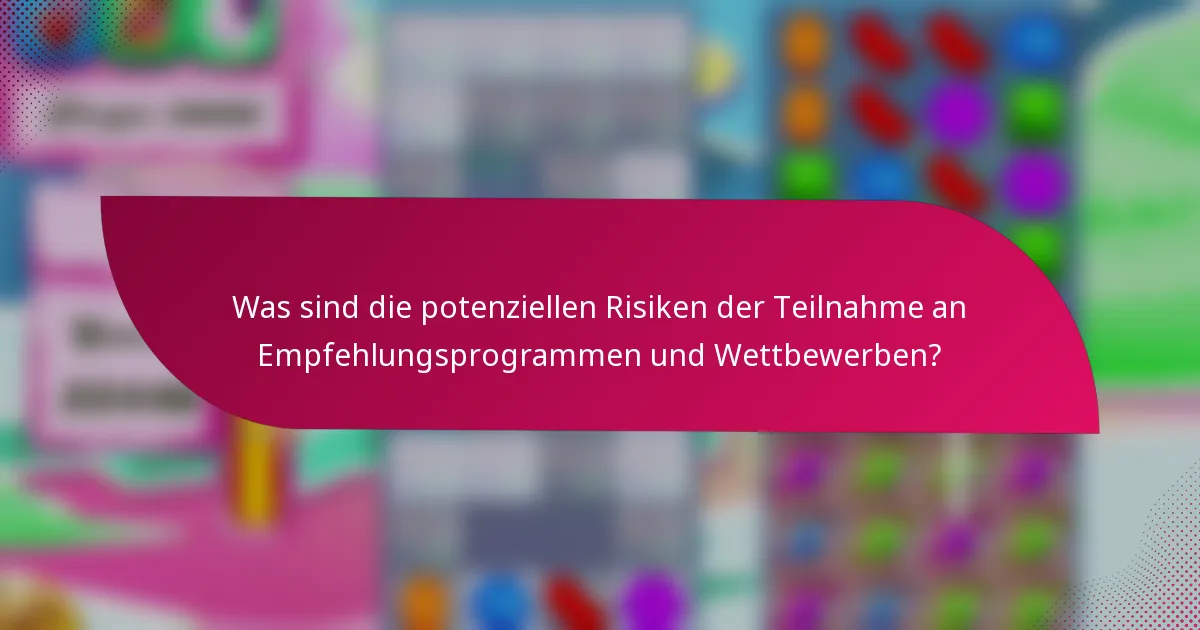 Was sind die potenziellen Risiken der Teilnahme an Empfehlungsprogrammen und Wettbewerben?