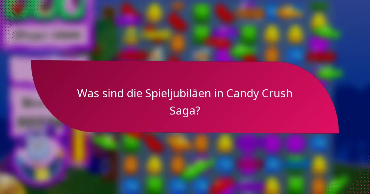 Was sind die Spieljubiläen in Candy Crush Saga?