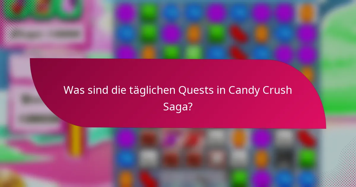 Was sind die täglichen Quests in Candy Crush Saga?