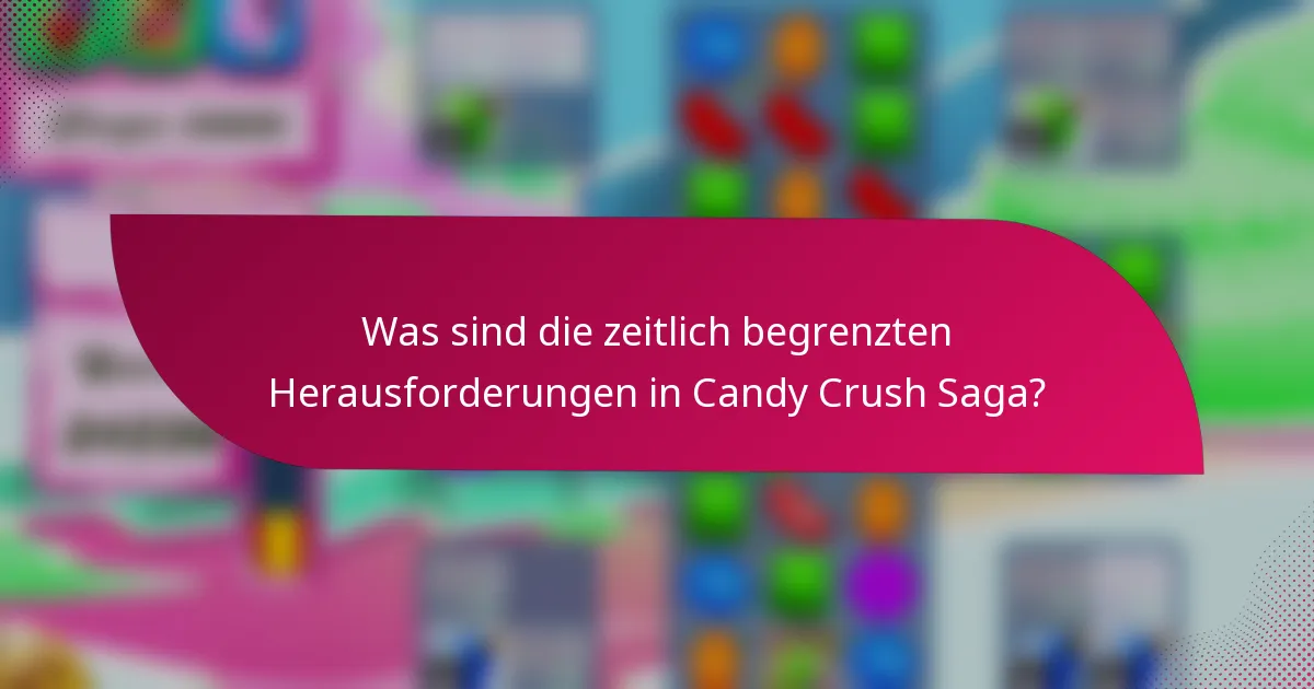 Was sind die zeitlich begrenzten Herausforderungen in Candy Crush Saga?