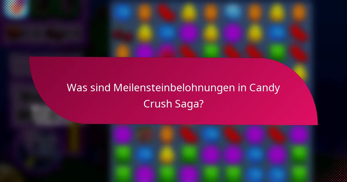 Was sind Meilensteinbelohnungen in Candy Crush Saga?