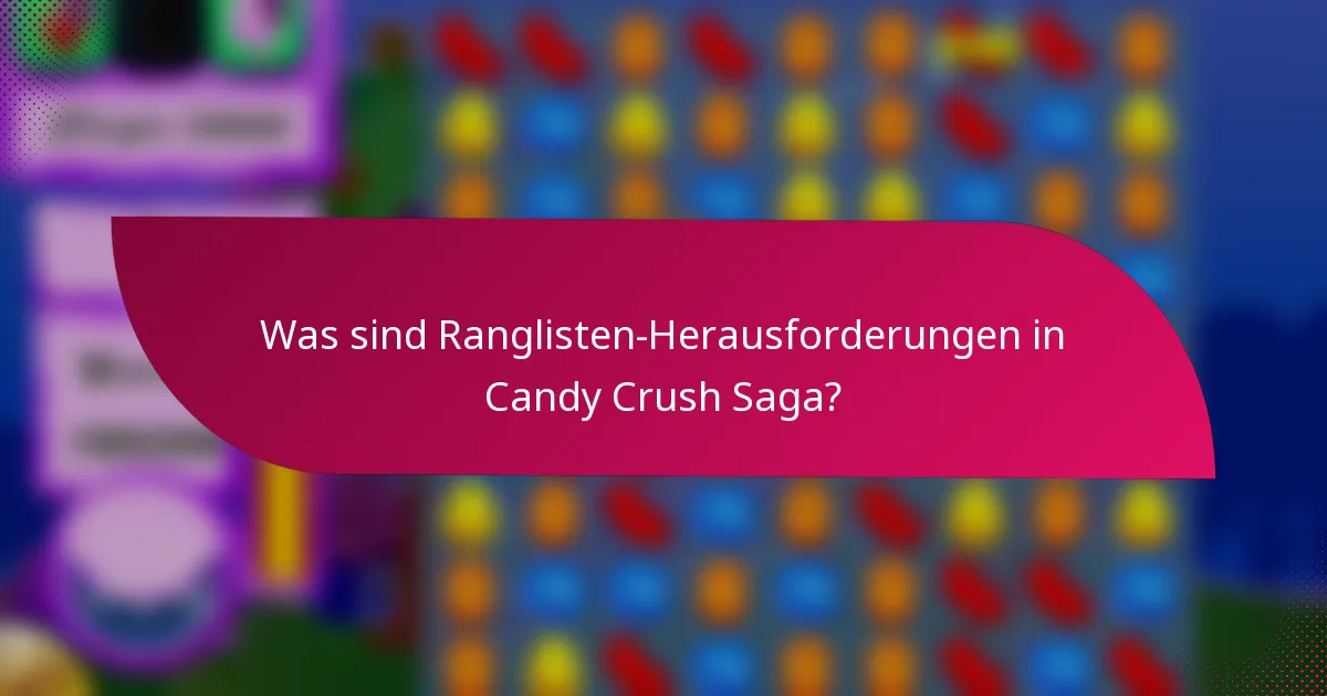 Was sind Ranglisten-Herausforderungen in Candy Crush Saga?