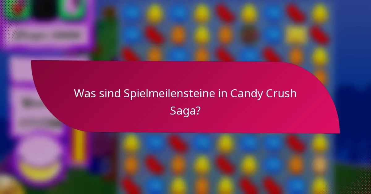 Was sind Spielmeilensteine in Candy Crush Saga?