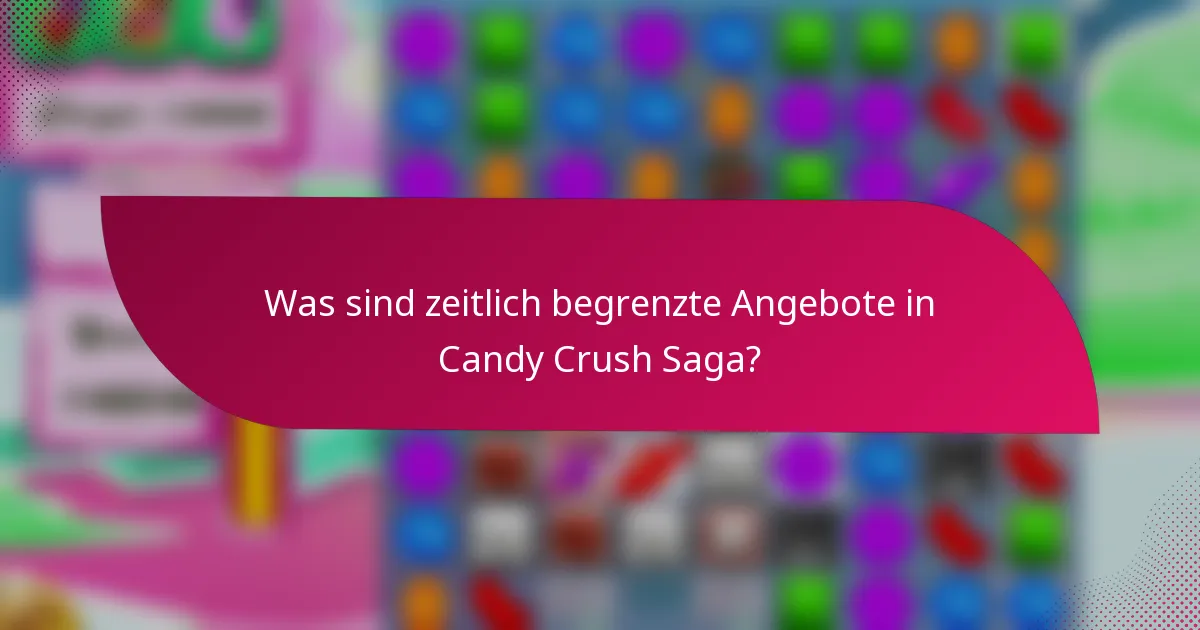 Was sind zeitlich begrenzte Angebote in Candy Crush Saga?
