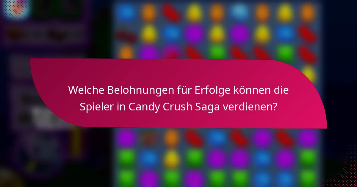 Welche Belohnungen für Erfolge können die Spieler in Candy Crush Saga verdienen?