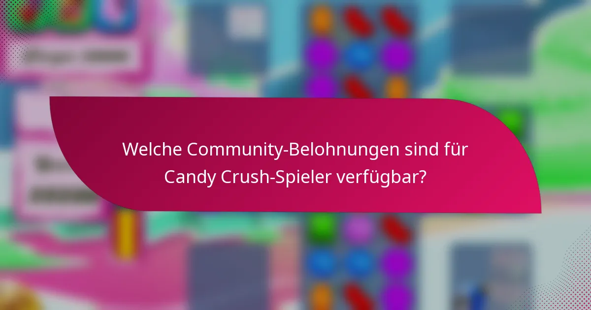 Welche Community-Belohnungen sind für Candy Crush-Spieler verfügbar?
