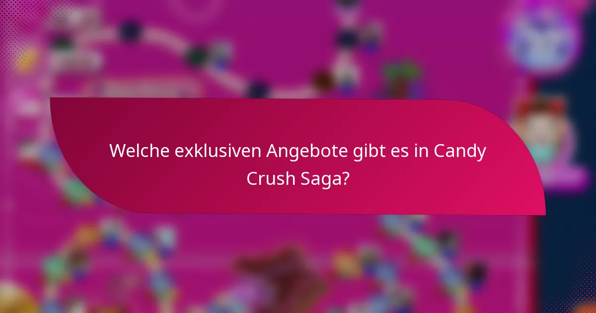 Welche exklusiven Angebote gibt es in Candy Crush Saga?