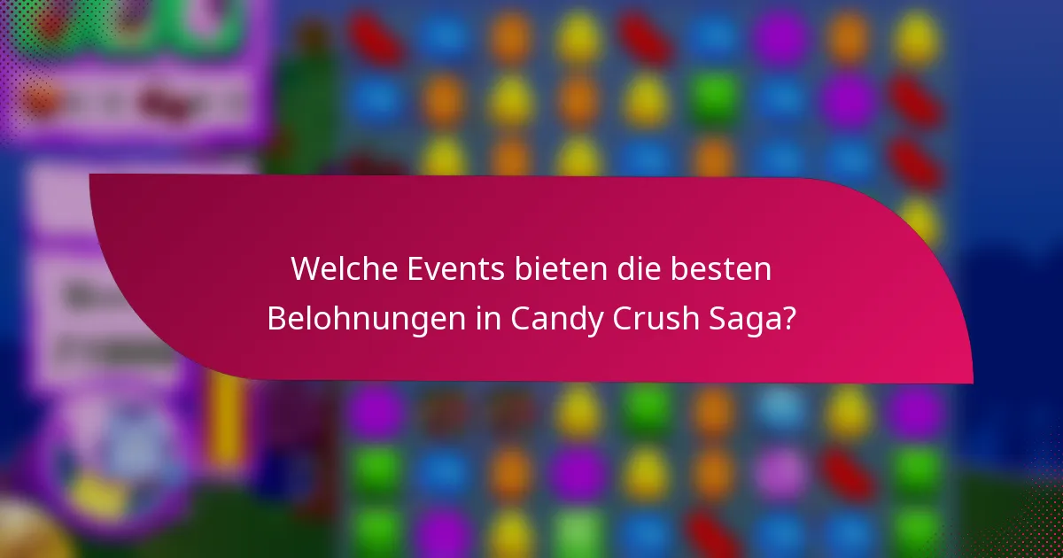 Welche Events bieten die besten Belohnungen in Candy Crush Saga?