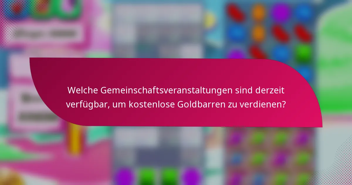 Welche Gemeinschaftsveranstaltungen sind derzeit verfügbar, um kostenlose Goldbarren zu verdienen?