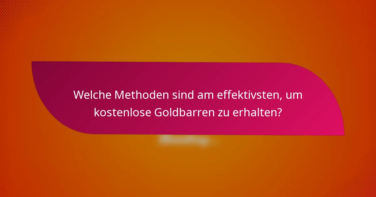 Welche Methoden sind am effektivsten, um kostenlose Goldbarren zu erhalten?