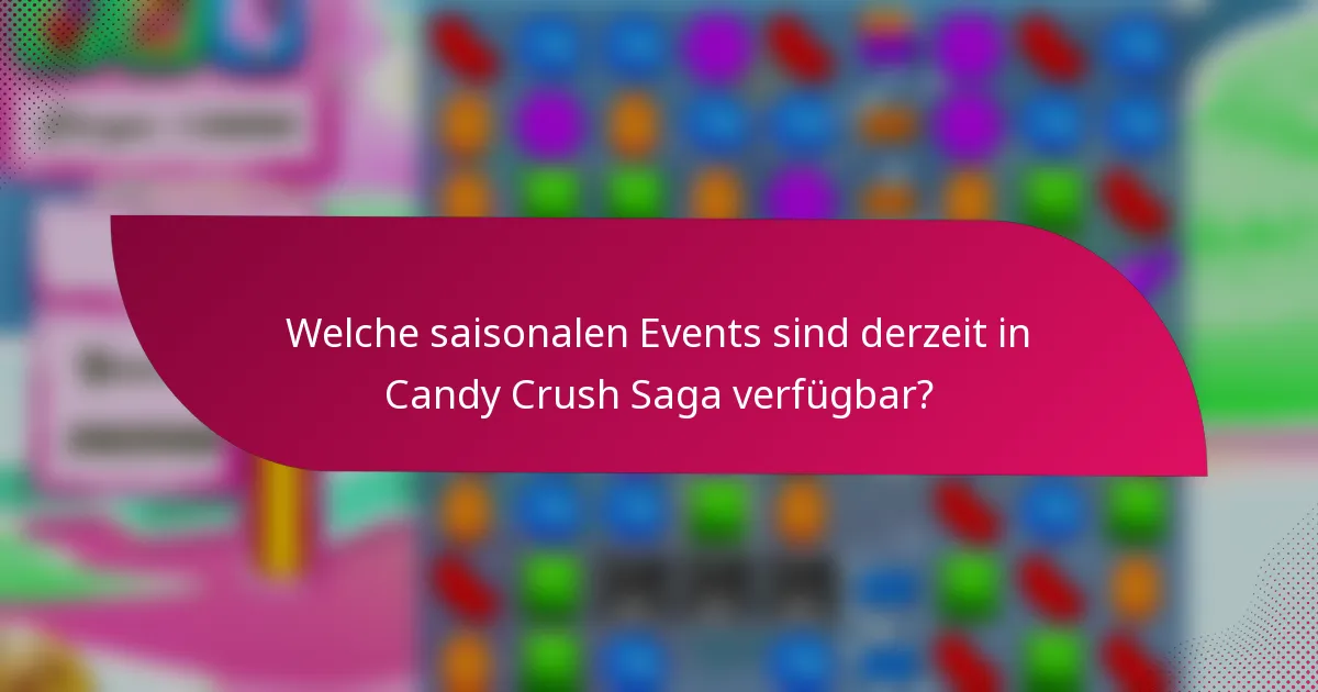 Welche saisonalen Events sind derzeit in Candy Crush Saga verfügbar?