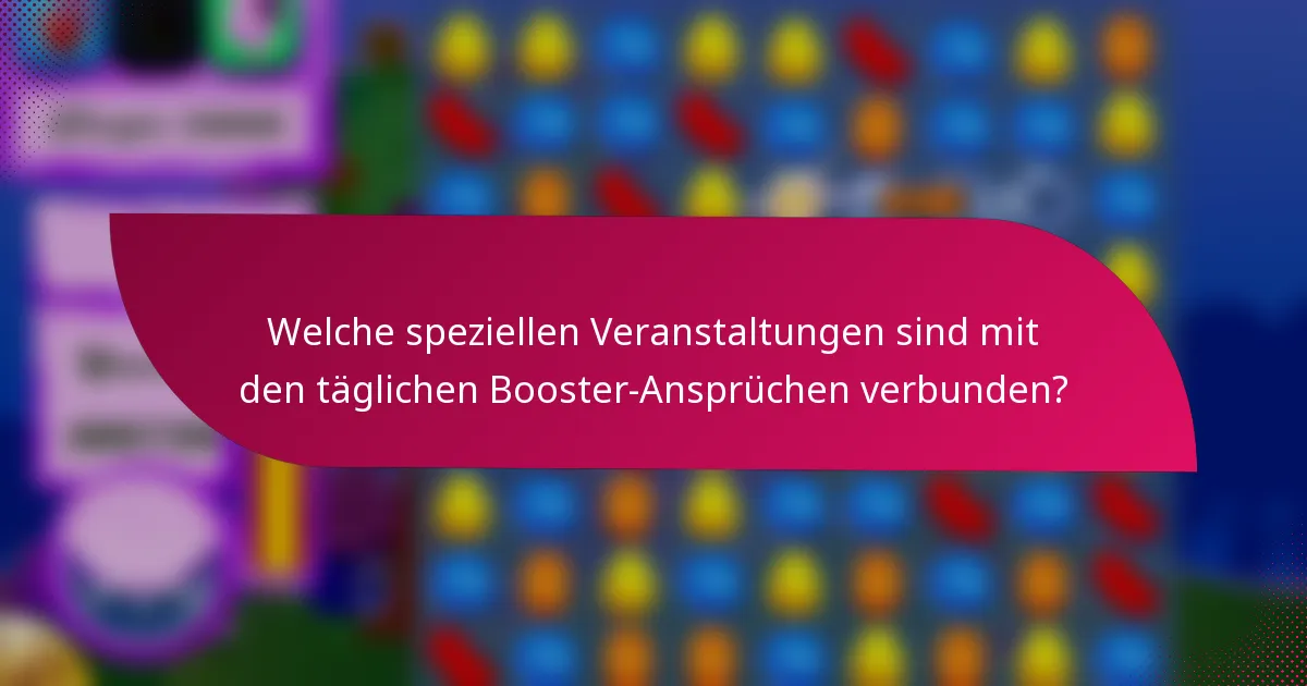 Welche speziellen Veranstaltungen sind mit den täglichen Booster-Ansprüchen verbunden?