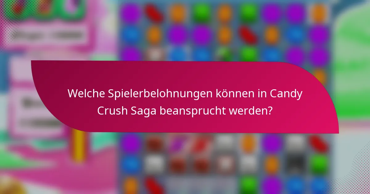 Welche Spielerbelohnungen können in Candy Crush Saga beansprucht werden?