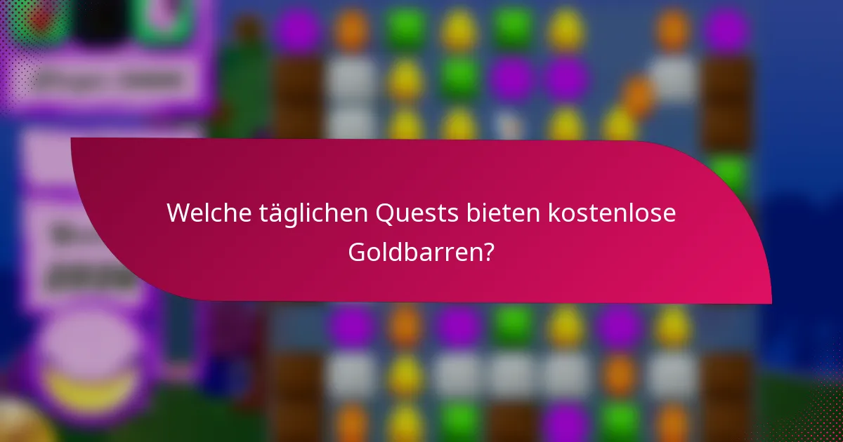 Welche täglichen Quests bieten kostenlose Goldbarren?