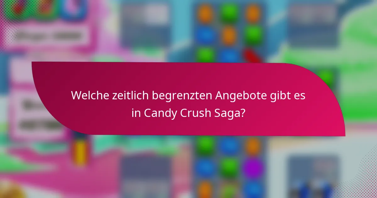 Welche zeitlich begrenzten Angebote gibt es in Candy Crush Saga?