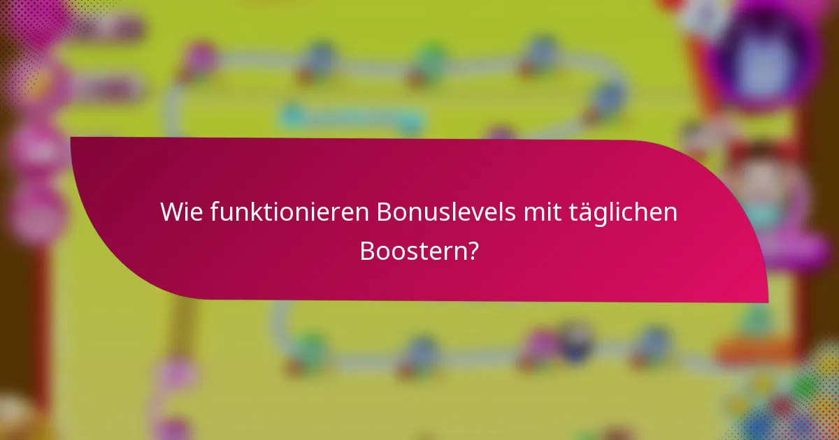 Wie funktionieren Bonuslevels mit täglichen Boostern?