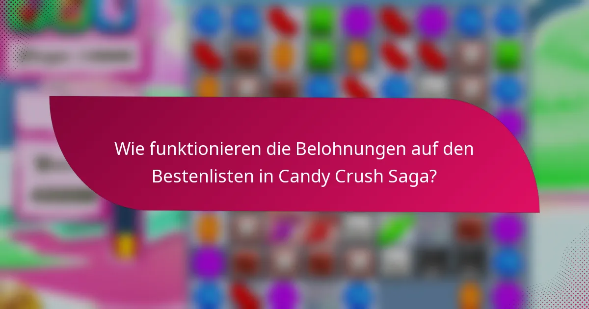Wie funktionieren die Belohnungen auf den Bestenlisten in Candy Crush Saga?