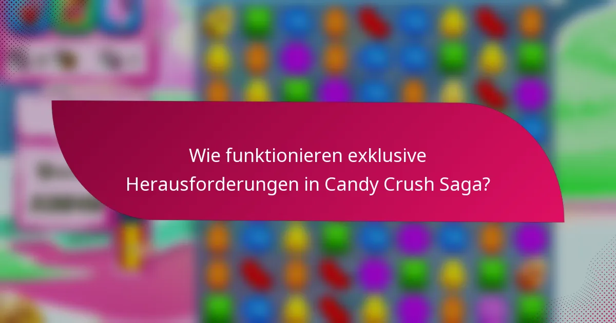 Wie funktionieren exklusive Herausforderungen in Candy Crush Saga?