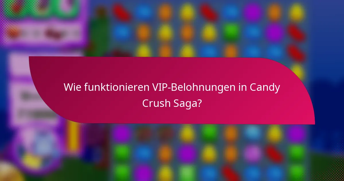 Wie funktionieren VIP-Belohnungen in Candy Crush Saga?
