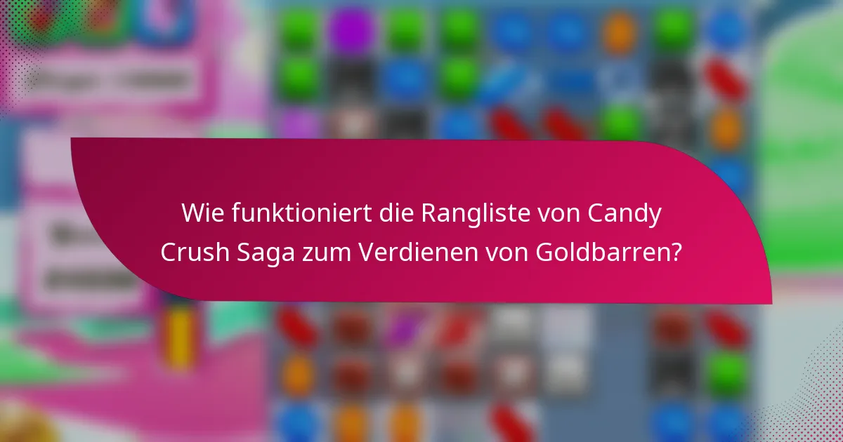 Wie funktioniert die Rangliste von Candy Crush Saga zum Verdienen von Goldbarren?