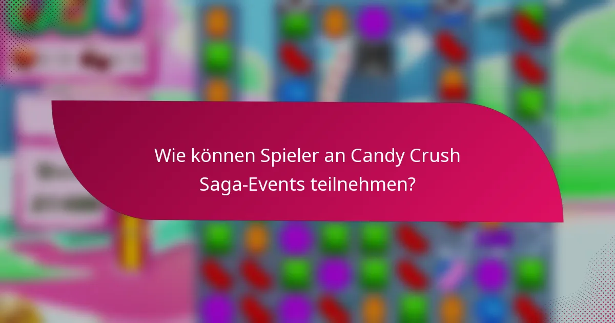 Wie können Spieler an Candy Crush Saga-Events teilnehmen?