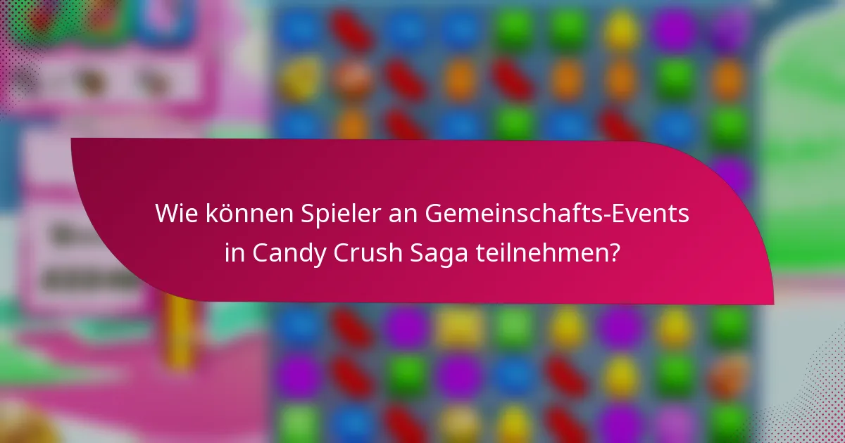 Wie können Spieler an Gemeinschafts-Events in Candy Crush Saga teilnehmen?