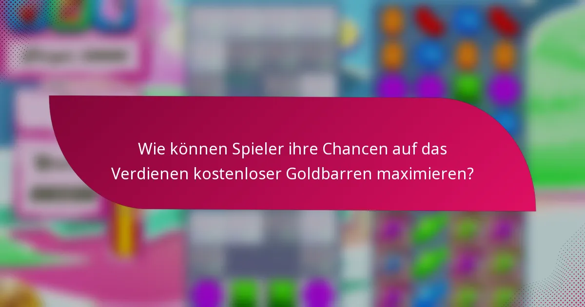 Wie können Spieler ihre Chancen auf das Verdienen kostenloser Goldbarren maximieren?